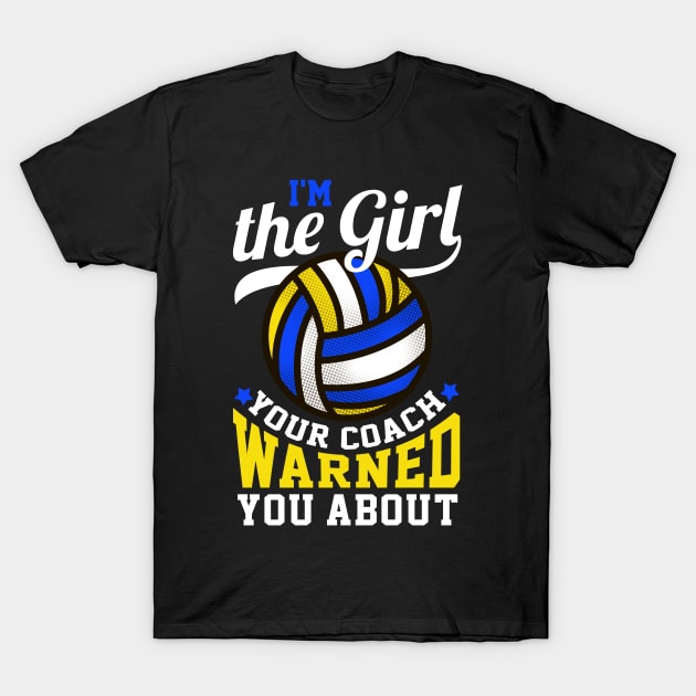 I'm The Girl Your Coach Warned You About Volleyball Gift T-Shirt by biNutz